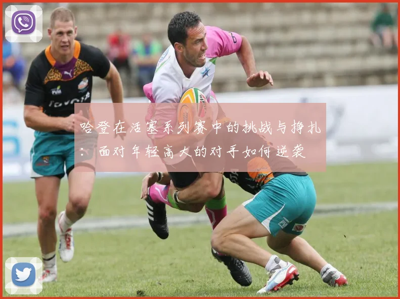 哈登在活塞系列赛中的挑战与挣扎：面对年轻高大的对手如何逆袭